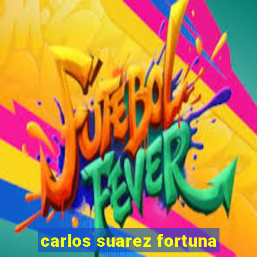 carlos suarez fortuna